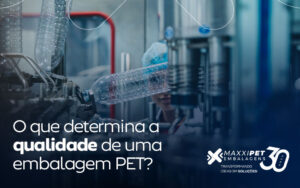 Qualidade em uma embalagem PET depende de resistência, matéria-prima, design e fabricação para garantir proteção e bom desempenho.